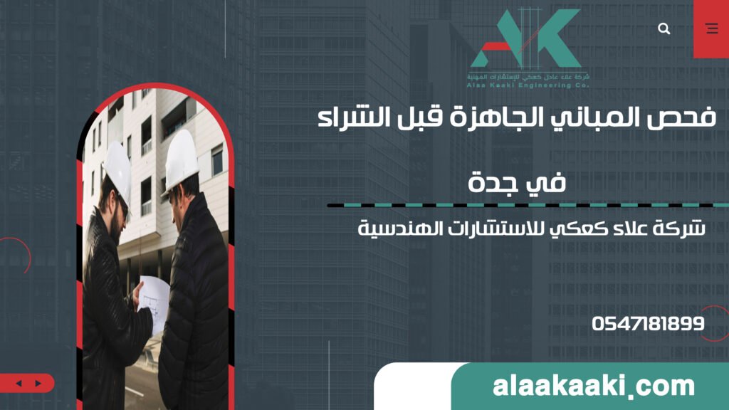 فحص المباني الجاهزة قبل الشراء في جدة | شركة علاء كعكي للاستشارات الهندسية | تواصل الآن 0547181899